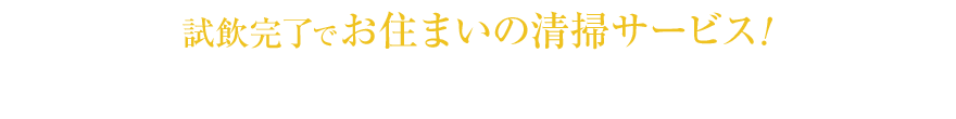 試飲完了で、お住まいの清掃サービス！