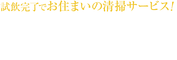 試飲完了で、お住まいの清掃サービス！